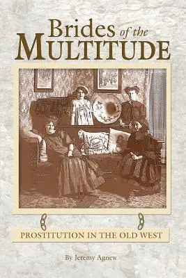 Mires of the Multitude - Prostituția în Vestul Vechi - Brides of the Multitude - Prostitution in the Old West