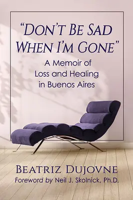 Don't Be Sad When I'm Gone: A Memoir of Loss and Healing in Buenos Aires