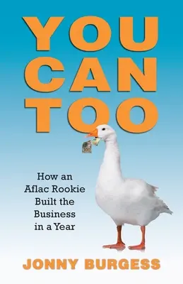 Și tu poți: Cum un începător Aflac a construit afacerea într-un an - You Can Too: How an Aflac Rookie Built the Business in a Year