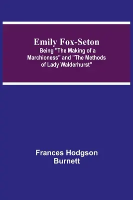 Emily Fox-Seton; Being The Making of a Marchioness and The Methods of Lady Walderhurst