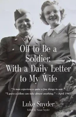 Plec să fiu soldat, cu o scrisoare zilnică către soția mea - Off to Be a Soldier, With a Daily Letter to My Wife
