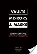 Bolți, oglinzi și măști: Redescoperirea contrainformațiilor americane - Vaults, Mirrors, and Masks: Rediscovering U.S. Counterintelligence