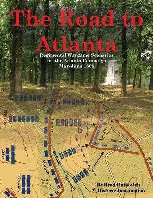 Drumul spre Atlanta: Regimental Wargame Scenarios for the Atlanta Campaign May-June 1864 - The Road to Atlanta: Regimental Wargame Scenarios for the Atlanta Campaign May-June 1864