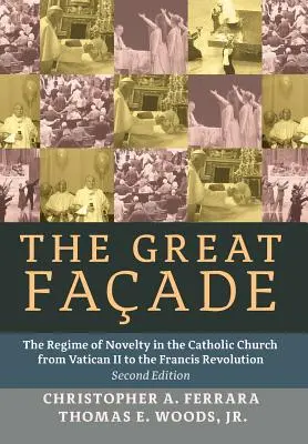 Marea fațadă: Regimul de noutate în Biserica Catolică de la Vatican II la Revoluția lui Francisc (Ediția a doua) - The Great Facade: The Regime of Novelty in the Catholic Church from Vatican II to the Francis Revolution (Second Edition)