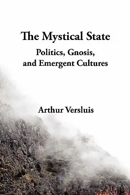 Statul mistic: Politica, gnoza și culturile emergente - The Mystical State: Politics, Gnosis, and Emergent Cultures