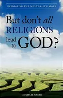 Dar nu toate religiile duc la Dumnezeu? Navigând în labirintul multiconfesional - But Don't All Religions Lead to God?: Navigating the Multi-Faith Maze