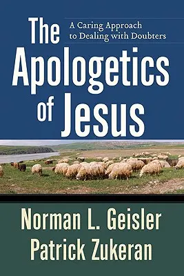 Apologetica lui Isus: O abordare grijulie a confruntării cu cei care se îndoiesc: A Caring Approach to Dealing with Doubters - The Apologetics of Jesus: A Caring Approach to Dealing with Doubters