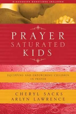 Copii saturați de rugăciune: Echiparea și împuternicirea copiilor în rugăciune - Prayer-Saturated Kids: Equipping and Empowering Children in Prayer
