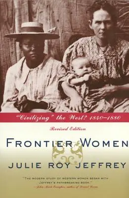 Femei de frontieră: Civilizarea Vestului? 1840-1880 (Ediție revizuită) - Frontier Women: Civilizing the West? 1840-1880 (Revised Edition)