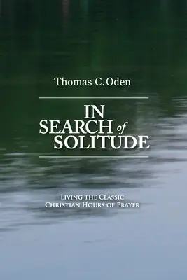 În căutarea singurătății: Trăirea orelor clasice creștine de rugăciune - In Search of Solitude: Living the Classic Christian Hours of Prayer