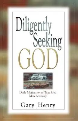 Căutându-l cu sârguință pe Dumnezeu: Motivație zilnică pentru a-L lua pe Dumnezeu mai în serios - Diligently Seeking God: Daily Motivation to Take God More Seriously