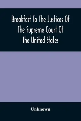 Mic dejun pentru judecătorii Curții Supreme a Statelor Unite: În Academia Americană de Muzică, 15 septembrie 1887 - Breakfast To The Justices Of The Supreme Court Of The United States: In The American Academy Of Music, September 15, 1887