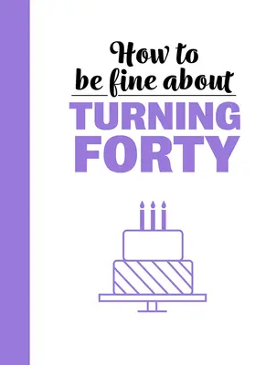 Cum să fii bine când împlinești 40 de ani - How to Be Fine about Turning 40
