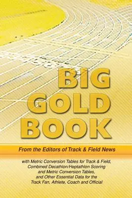 Track & Field News' Big Gold Book: Tabele de conversie metrică pentru atletism, tabele de punctaj și de conversie metrică pentru Decatlon/Heptathlon combinat și - Track & Field News' Big Gold Book: Metric Conversion Tables for Track & Field, Combined Decathlon/Heptathlon Scoring and Metric Conversion Tables, and