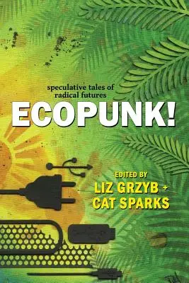 Ecopunk! Povești speculative ale viitorului radical - Ecopunk!: Speculative tales of radical futures