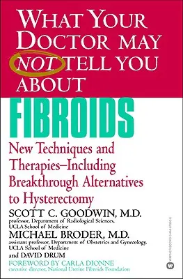 Ceea ce medicul dumneavoastră poate să nu vă spună despre fibroame: Tehnici și terapii noi - inclusiv alternative revoluționare la histerectomie - What Your Doctor May Not Tell You about Fibroids: New Techniques and Therapies-Including Breakthrough Alternatives to Hysterectomy