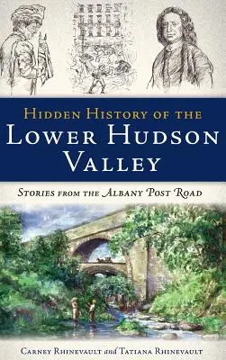 Istoria ascunsă a Lower Hudson Valley: Povești din Albany Post Road - Hidden History of the Lower Hudson Valley: Stories from the Albany Post Road