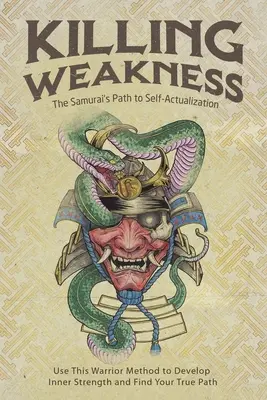 Uciderea slăbiciunii: Calea samurailor către realizarea sinelui (The Samurai's Path to Self-Actualization) - Killing Weakness: The Samurai's Path to Self-Actualization