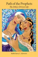 Calea profeților: Viața condusă de etică: The Ethics-Driven Life - Path of the Prophets: The Ethics-Driven Life