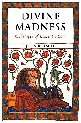 Nebunie divină: Arhetipuri ale iubirii romantice - Divine Madness: Archetypes of Romantic Love