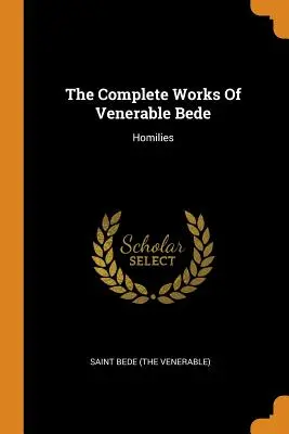 Operele complete ale Venerabilului Beda: Omilii (Sfântul Beda (Venerabilul)) - The Complete Works of Venerable Bede: Homilies (Saint Bede (the Venerable))