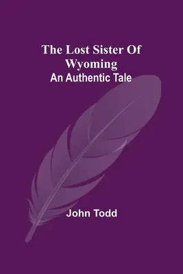 Sora pierdută din Wyoming: O poveste autentică - The Lost Sister Of Wyoming: An Authentic Tale