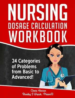 Nursing Dosage Calculation Workbook: 24 Categorii De Probleme De La Basic La Avansat! - Nursing Dosage Calculation Workbook: 24 Categories Of Problems From Basic To Advanced!