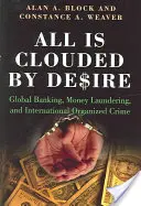 Totul este întunecat de dorință: Bănci globale, spălare de bani și crimă organizată internațională - All Is Clouded by Desire: Global Banking, Money Laundering, and International Organized Crime