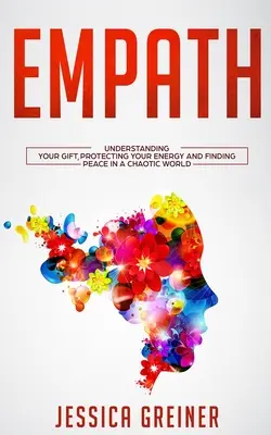 Empat: Înțelegerea darului tău, protejarea energiei tale și găsirea păcii într-o lume haotică - Empath: Understanding Your Gift, Protecting your Energy and Finding Peace in a Chaotic World