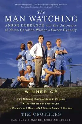 The Man Watching: Anson Dorrance și dinastia de fotbal feminin a Universității din Carolina de Nord - The Man Watching: Anson Dorrance and the University of North Carolina Women's Soccer Dynasty