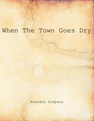 Când orașul devine sec: Articole despre alcool, bootlegging și prohibiție din Grant County News și Williamstown Courier - When The Town Goes Dry: Articles On Alcohol, Bootlegging, and Prohibition From The Grant County News And The Williamstown Courier