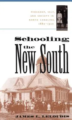 Schooling the New South: Pedagogie, sine și societate în Carolina de Nord, 1880-1920 - Schooling the New South: Pedagogy, Self, and Society in North Carolina, 1880-1920