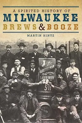 O istorie plină de spirit a berii și băuturii din Milwaukee - A Spirited History of Milwaukee Brews & Booze