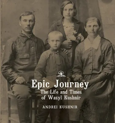 Călătorie epică: Viața și epoca lui Wasyl Kushnir - Epic Journey: The Life and Times of Wasyl Kushnir