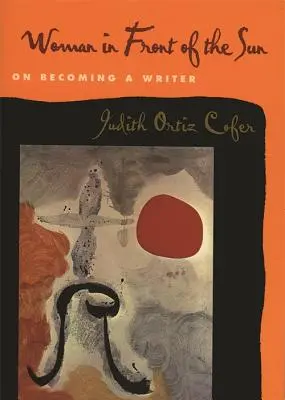 Femeia în fața soarelui: Despre devenirea unui scriitor - Woman in Front of the Sun: On Becoming a Writer