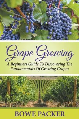 Cultivarea strugurilor: Un ghid pentru începători pentru a descoperi elementele de bază ale cultivării strugurilor - Grape Growing: A Beginners Guide To Discovering The Fundamentals Of Growing Grapes