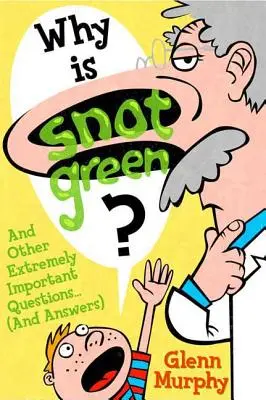De ce este mucusul verde? Și alte întrebări extrem de importante (și răspunsuri) - Why Is Snot Green?: And Other Extremely Important Questions (and Answers)
