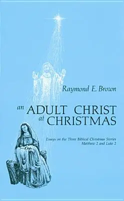 Hristos adult la Crăciun: Eseuri despre cele trei povestiri biblice de Crăciun - Matei 2 și Luca 2 - Adult Christ at Christmas: Essays on the Three Biblical Christmas Stories - Matthew 2 and Luke 2