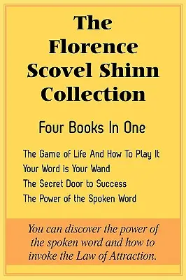 Colecția Florence Scovel Shinn: Jocul vieții și cum să îl joci, Cuvântul tău este bagheta ta, Ușa secretă a succesului, Puterea vorbelor - The Florence Scovel Shinn Collection: The Game of Life And How To Play It, Your Word is Your Wand, The Secret Door to Success, The Power of the Spoken