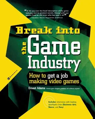 Intră în industria jocurilor: Cum să obțineți un loc de muncă în domeniul jocurilor video - Break Into the Game Industry: How to Get a Job Making Video Games