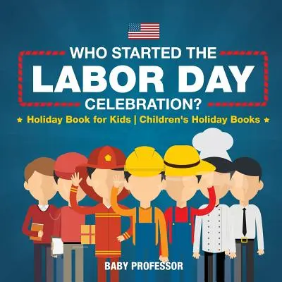 Cine a inițiat sărbătorirea Zilei Muncii? Holiday Book for Kids Cărți de vacanță pentru copii - Who Started the Labor Day Celebration? Holiday Book for Kids Children's Holiday Books