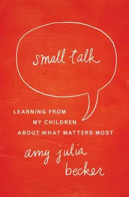 Small Talk: Învățând de la copiii mei despre ceea ce contează cel mai mult - Small Talk: Learning from My Children about What Matters Most