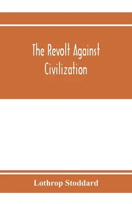 Revolta împotriva civilizației; amenințarea omului de jos - The revolt against civilization; the menace of the under man