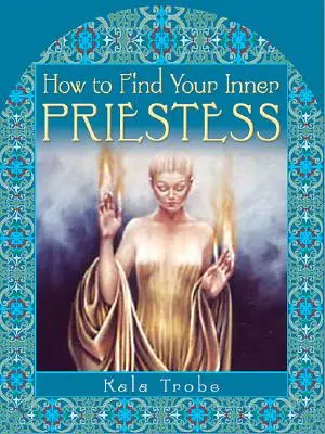 Cum să vă găsiți preoteasa interioară - How to Find Your Inner Priestess