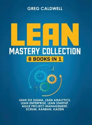 Lean Mastery: 8 cărți în 1 - Master Lean Six Sigma & Build a Lean Enterprise, Accelerarea sarcinilor cu Scrum și Agile Project Manageme - Lean Mastery: 8 Books in 1 - Master Lean Six Sigma & Build a Lean Enterprise, Accelerate Tasks with Scrum and Agile Project Manageme