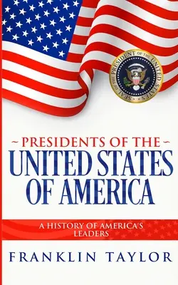 Președinții Statelor Unite ale Americii: O istorie a liderilor Americii - Presidents of the United States of America: A History of America's Leaders