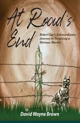 La capătul drumului: Călătoria extraordinară a lui Robert Lee către iertarea unei crime oribile - At Road's End: Robert Lee's Extraordinary Journey to Forgiving a Heinous Murder