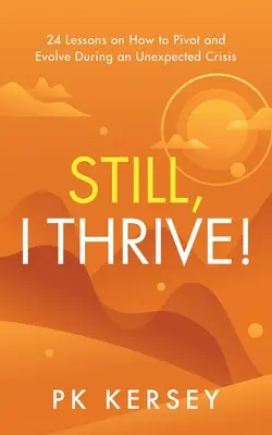 Still, I Thrive!: 24 Lessons on How to Pivot and Evolve During an Unexpected Crisis