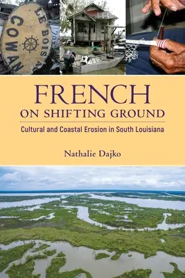 Franceză pe teren schimbător: Cultural and Coastal Erosion in South Louisiana (Eroziunea culturală și costieră în sudul Louisianei) - French on Shifting Ground: Cultural and Coastal Erosion in South Louisiana