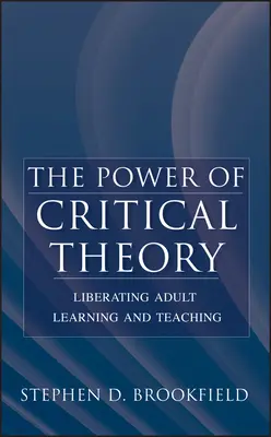 Puterea teoriei critice: Eliberarea învățării și predării la adulți - The Power of Critical Theory: Liberating Adult Learning and Teaching